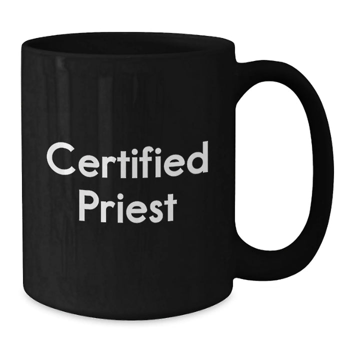 Funny Certified Priest Gifts for Men from Women, Black Coffee Mug for Graduation, Inspirational Quote, 11oz or 15oz Ceramic Mug, Microwave and Dishwasher Safe - Additional
