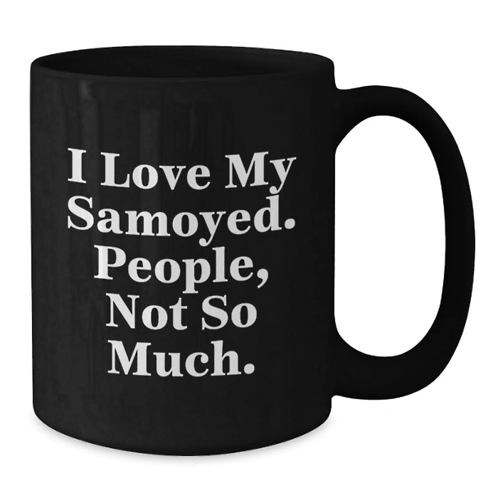 Funny Samoyed Dog Black Coffee Mug Gift for Samoyed Lovers - I Love My Samoyed People Not So Much Birthday Unique Gift - Additional