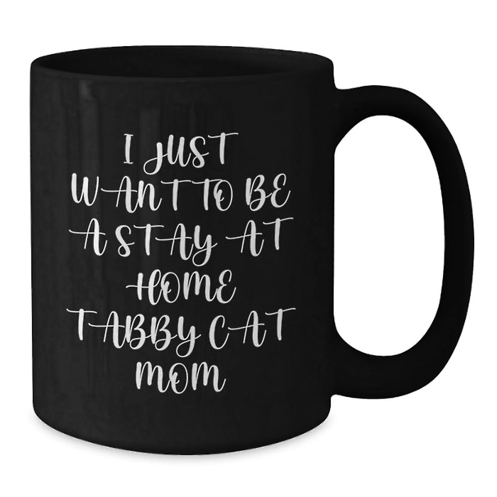 Funny Tabby Cat Gifts from Mom to Stay at Home Tabby Cat Mom on Birthday Unique Gifts Black Coffee Mug - I Just Want To Be A Stay At Home Tabby Cat Mom - Additional