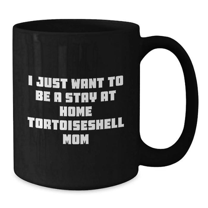 Funny Tortoiseshell Cat Gifts for Her - I Just Want To Be A Stay At Home Tortoiseshell Mom Black Coffee Mug for Women Birthday Unique Gifts from Mom to Daughter - Additional