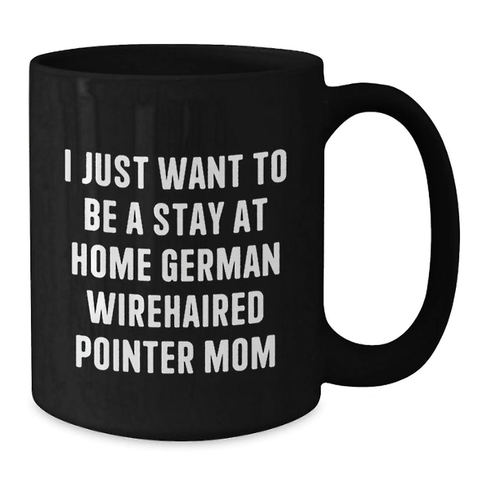 German Wirehaired Pointer Dog Mom Funny Coffee Mug Gifts from Men to German Wirehaired Pointer Dog Lovers at Christmas Time, I Just Want To Be A Stay At Home German Wirehaired Pointer Mom - Additional