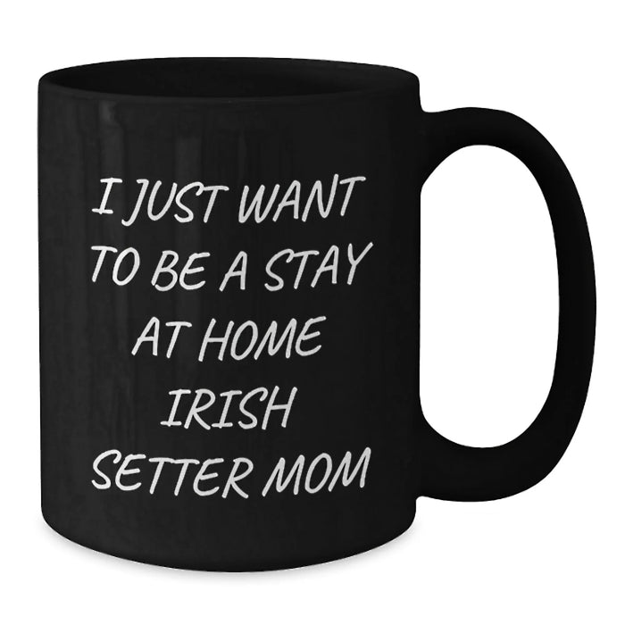Irish Setter Dog Gifts, Funny Quote Mug, Gifts from Friends for Irish Setter Dog Lover Birthday, Black Coffee Mug - I Just Want To Be A Stay At Home Mom - Additional