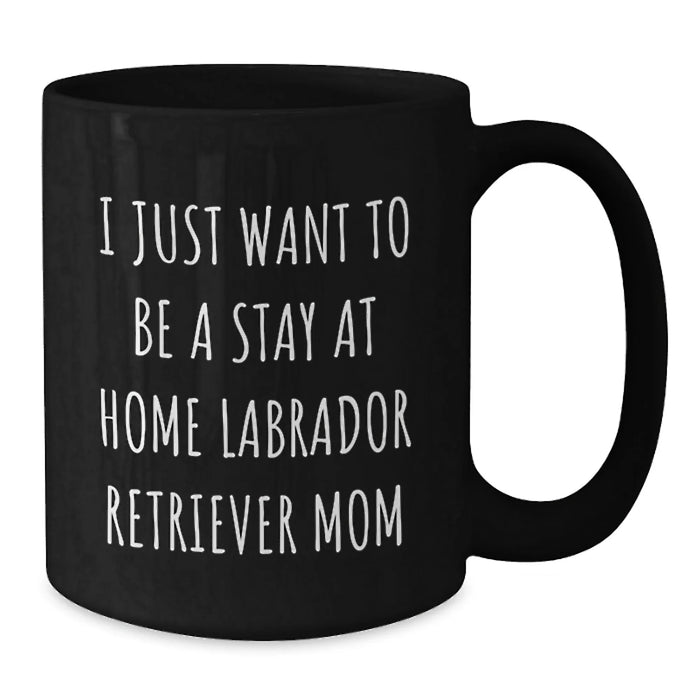 Funny Labrador Retriever Dog Mom Gifts from Friends for Graduation Unique Gifts - I Just Want To Be A Stay At Home Labrador Retriever Mom Quote on Black Coffee Mug - Additional