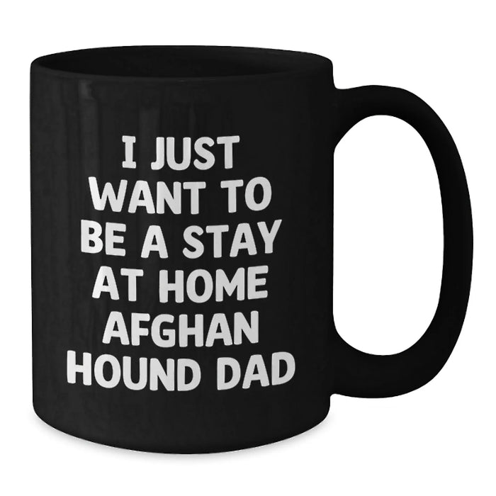 Funny Afghan Hound Dog Dad Black Coffee Mug Gifts from Men to Family on Valentine's - I Just Want To Be A Stay At Home Afghan Hound Dad - Additional