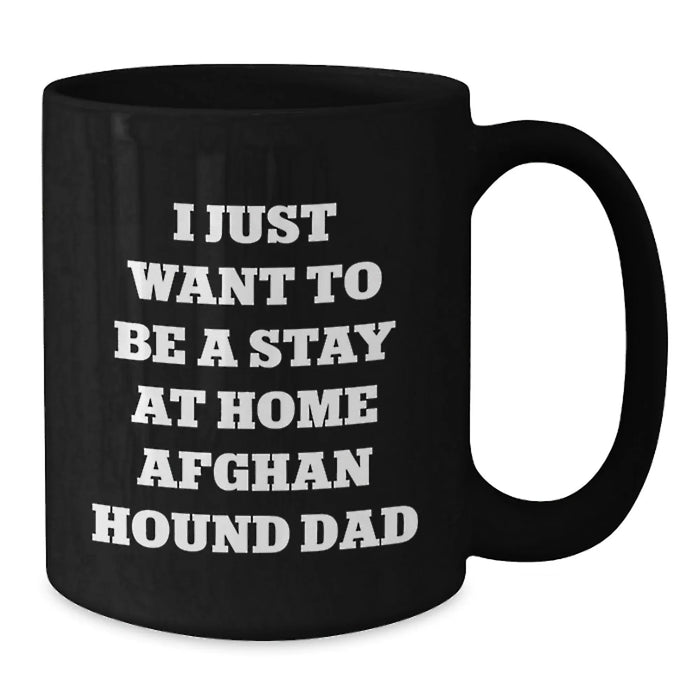 Funny Afghan Hound Dog Dad Gifts from Men for Christmas Unique Presents, Black Coffee Mug - I Just Want To Be A Stay At Home Afghan Hound Dad - Additional