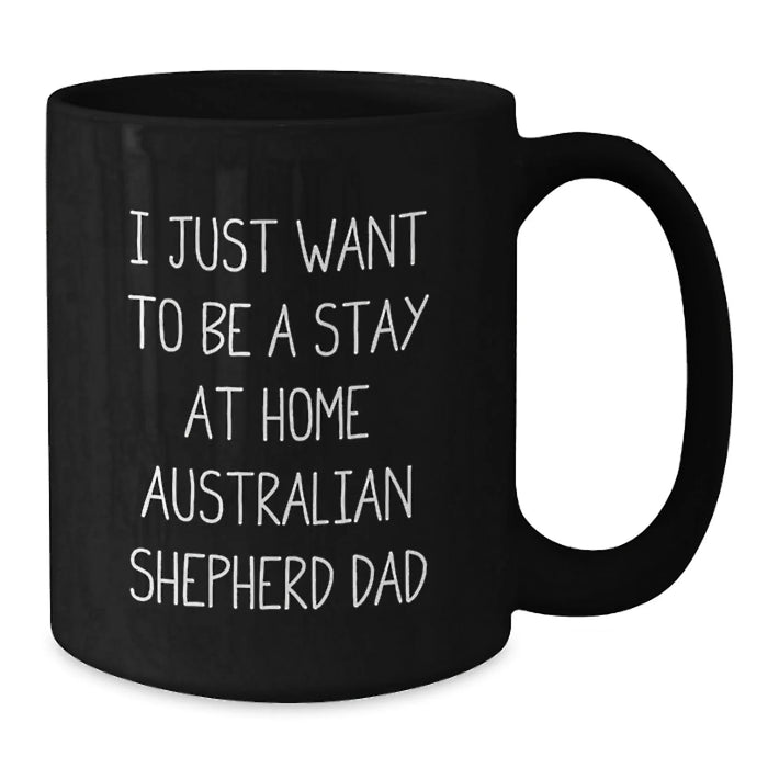Funny Australian Shepherd Dog Gifts for Men - Black Coffee Mug - I Just Want To Be A Stay At Home Dad Christmas Unique - Additional