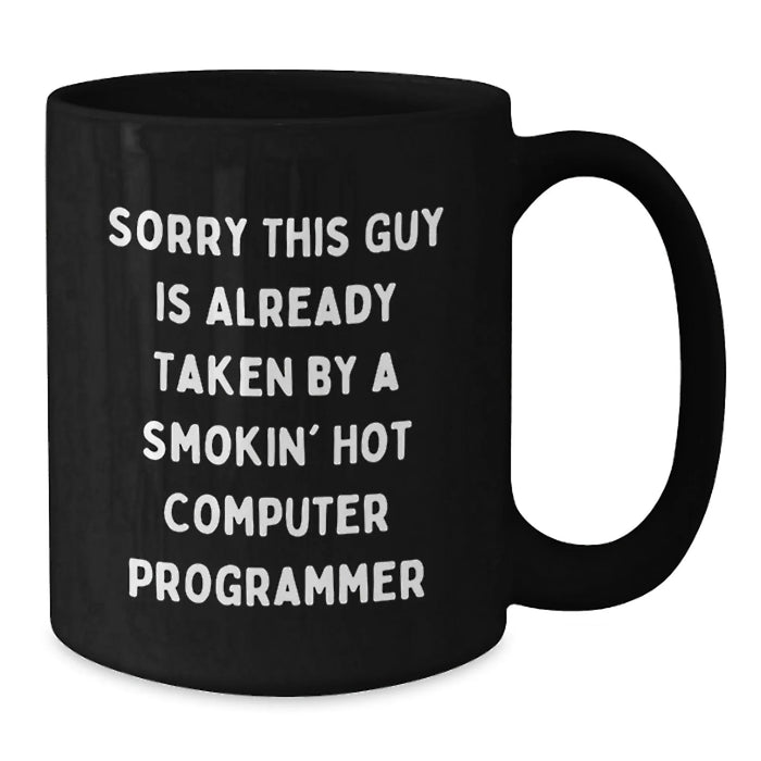 Funny Quote Computer Programmer Christmas Unique Gifts from Friends to Men - Black Coffee Mug - 'Sorry This Guy Is Already Taken By A Smokin' Hot Computer Programmer' - Unique Holiday - Additional