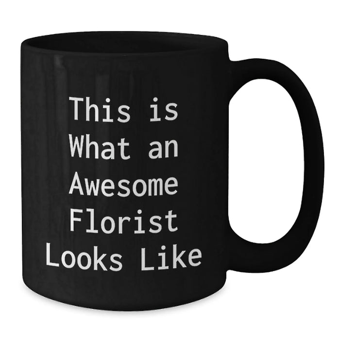 Florist Gifts from Women for Florist Friends - Funny Quote Black Coffee Mug, 11oz or 15oz, Microwave and Dishwasher Safe - Additional
