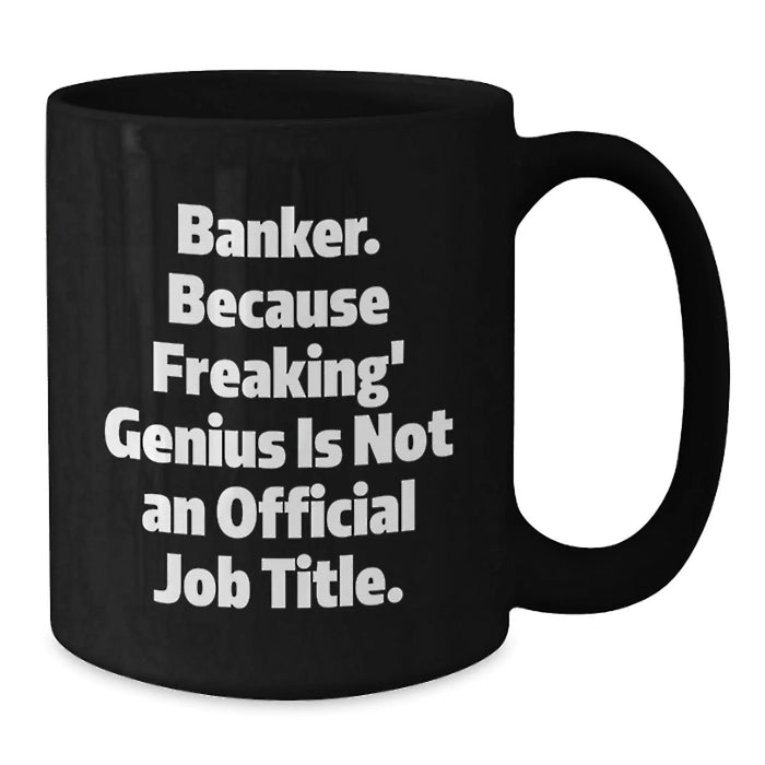 Funny Banker Gifts from Friends, Unique Christmas Unique Gifts for Banker, Black Coffee Mug with 'Banker. Because Freaking' genius Is Not An Official Job Title. - Additional