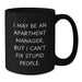 Funny Apartment Manager Gifts for Him from Family - Unique Valentine's Office Mug I May Be An 'I May Be An Apartment Manager, But I Can't Fix Stupid People.' Quote Black Coffee Mug - Additional