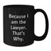Funny Lawyer Gifts from Friends, Unique Valentine's Unique for Lawyer, Black Coffee Mug Because I Am The Lawyer. That's Why. - Additional