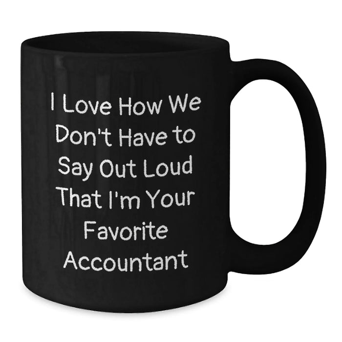 Funny Accountant Gifts for Men, Black Coffee Mug, I Love How We Don't Have To Say Out Loud That I'm Your Favorite Accountant, Gifts from Friends, Perfect for Christmas - Additional