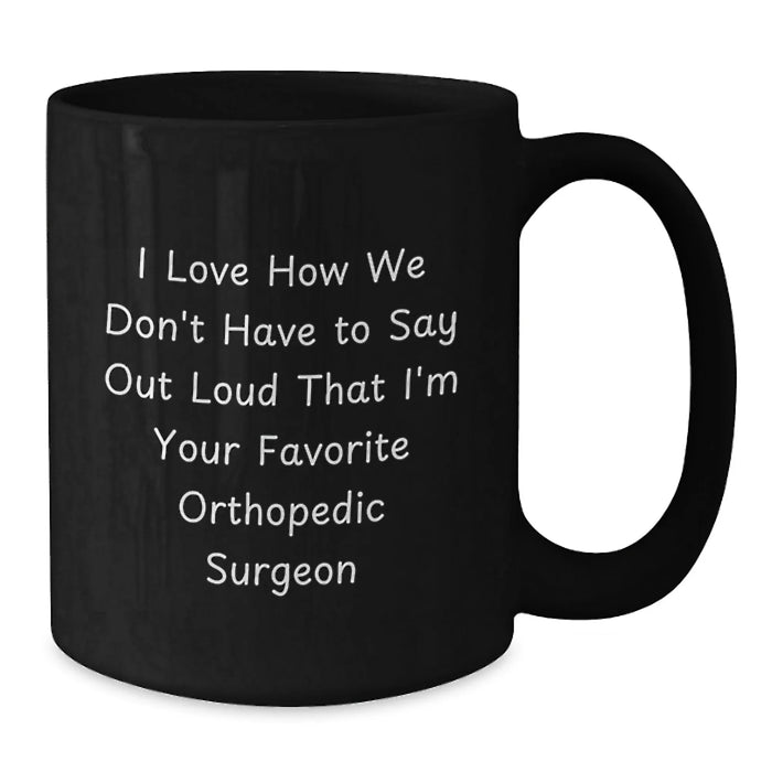 Funny Orthopedic Surgeon Gifts from Friends Unique Christmas Mugs for Men Women Coworkers Family - 'I Love How We Don't Have To Say Out Loud That I'm Your Favorite Orthopedic Surgeon' - Additional