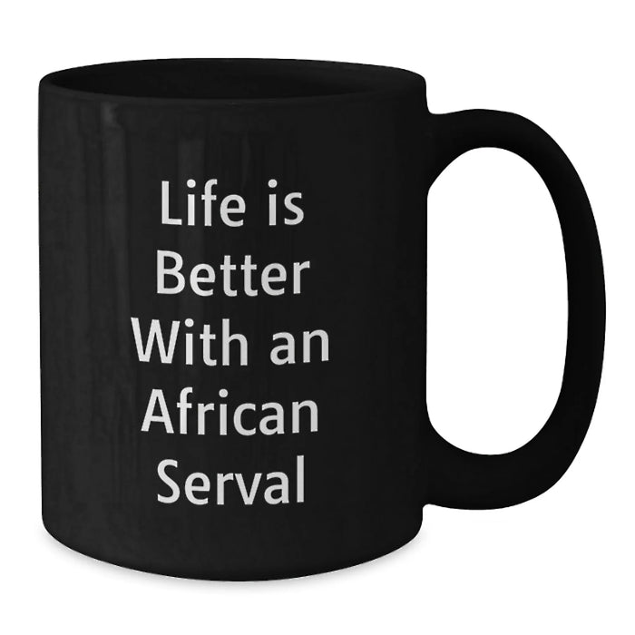 Funny African Serval Cat Gifts from Friends, Gifts for African Serval Cat Lovers, Black Coffee Mug - Life Is Better With An African Serval - Additional