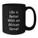 Funny African Serval Cat Gifts from Friends, Gifts for African Serval Cat Lovers, Black Coffee Mug - Life Is Better With An African Serval - Additional