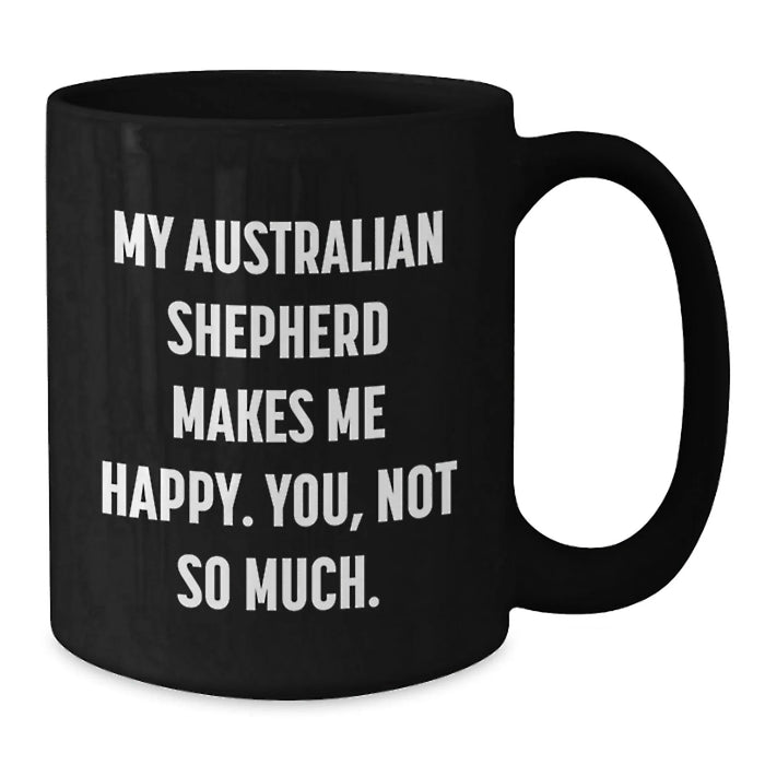 Funny Australian Shepherd Dog Lover Gifts from Friends for Birthday Morning Coffee Mug, Black Australian Shepherd Dog Coffee Mug Quote Makes Me Happy You Not So Much - Additional