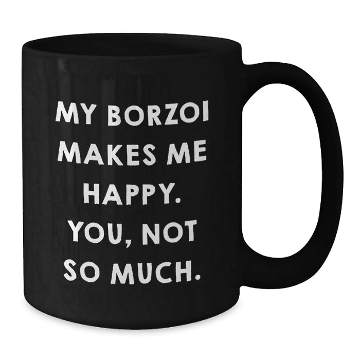 Borzoi Dog Lover's Funny Birthday Unique Gift - Black Coffee Mug with 'My Borzoi Makes Me Happy. You, Not So Much.' Quote - Gifts from Friends to Men, Women, Coworkers, Family - Additional