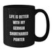 German Shorthaired Pointer Dog Gifts for Him - Funny Inspirational Mugs from Men - Black Coffee Mug for Birthday - Life Is Better Quote - Additional