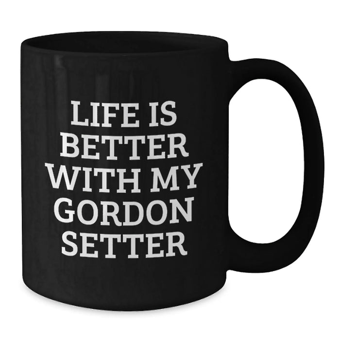 Funny Gordon Setter Dog Gifts from Friends for Birthday - Black Coffee Mug with Life Is Better With My Gordon Setter - Additional