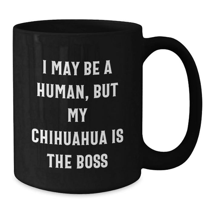 Charming Chihuahua Dog Funny Birthday Unique Gifts from Family to Friends - I May Be A Human, But My Chihuahua Is The Boss Black Coffee Mug - Additional