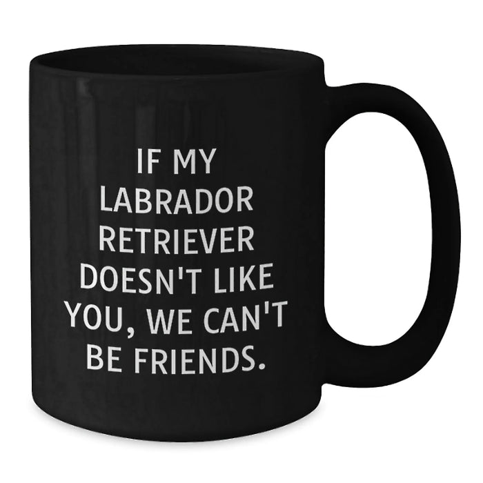 Funny Labrador Retriever Dog Gifts from Friends for Birthday - If My Labrador Retriever Doesn't Like You, We Can't Be Friends. Black Coffee Mug - Additional