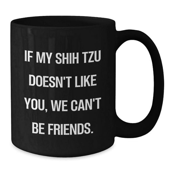 Funny Shih Tzu Dog Gifts for Birthday, Black Coffee Mug with 'If My Shih Tzu Doesn't Like You, We Can't Be Friends.' Quote, Gifts from Friends to Family - Additional