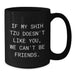 Funny Shih Tzu Dog Lover Gifts from Friends for Birthday Unique Coffee Mugs - If My Shih Tzu Doesn't Like You, We Can't Be Friends. - Additional