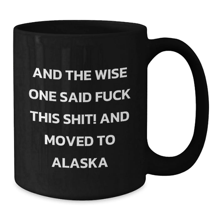 Funny Alaska Mugs, Gifts from Friends, Unique Birthday Unique Gifts for Alaska Lovers, And The Wise One Said 'F--k This Shit!' And Moved To Alaska - Additional