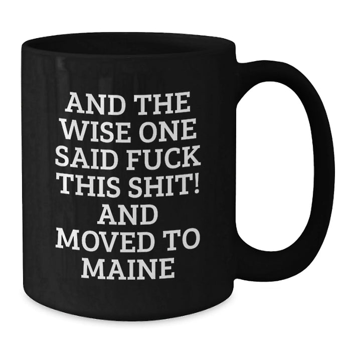 Funny Maine Gifts - 'And The Wise One Said F--k This Shit! And Moved To Maine' Black Coffee Mug, Gifts from Friends for Birthday - Additional