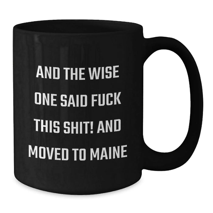 Funny Maine Gifts, Black Coffee Mugs for Birthday, 'And The Wise One Said F--k This Shit! And Moved To Maine' Quote, Gifts from Friends to Family - Additional