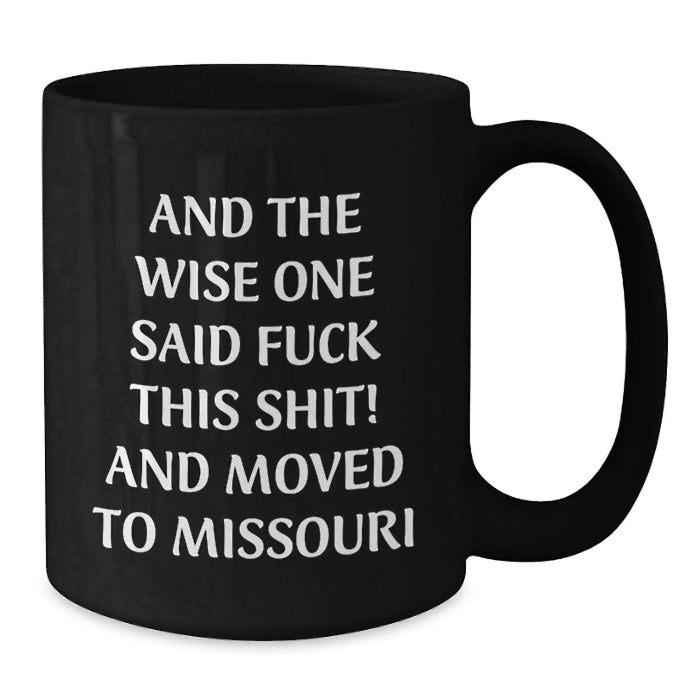 Funny Missouri Gifts from Friends and Family - Birthday Unique Coffee Mugs, And The Wise One Said 'F--k This Shit!' And Moved To Missouri Black - Additional