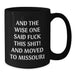Funny Missouri Gifts from Friends and Family - Birthday Unique Coffee Mugs, And The Wise One Said 'F--k This Shit!' And Moved To Missouri Black - Additional