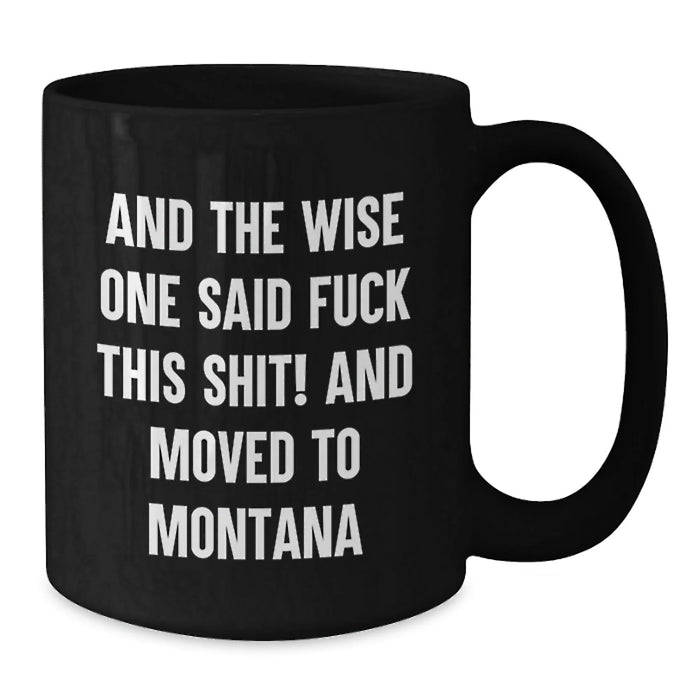 Funny Montana Mugs Gifts for Men - And The Wise One Said 'F--k This Shit!' - Unique Birthday Coffee Mug for Women, Friends, Family from Montana - Additional