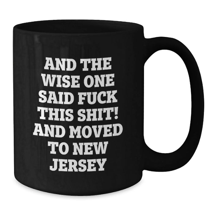 Funny New Jersey Gifts for Friends Moving to New Jersey, Birthday Unique Gifts from Men to Women, Black Coffee Mug Quote Said 'And The Wise One Said F--k This Shit! And Moved To New Jersey' - Additional