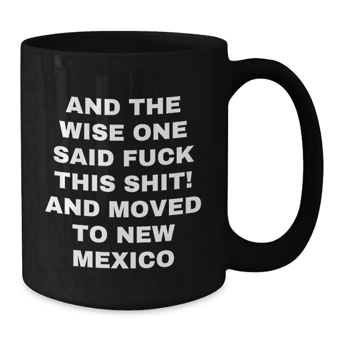 Funny New Mexico Gifts for Men and Women - And The Wise One Said, 'F--k This Shit!' Black Coffee Mug, Birthday Unique Gift from Friends - Additional