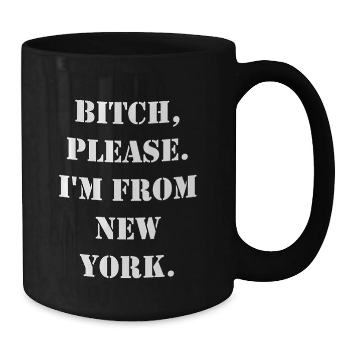 Funny New York Gifts from Family and Friends - B-tch, Please. I'm From New York. Black Coffee Mug for Birthday - Additional