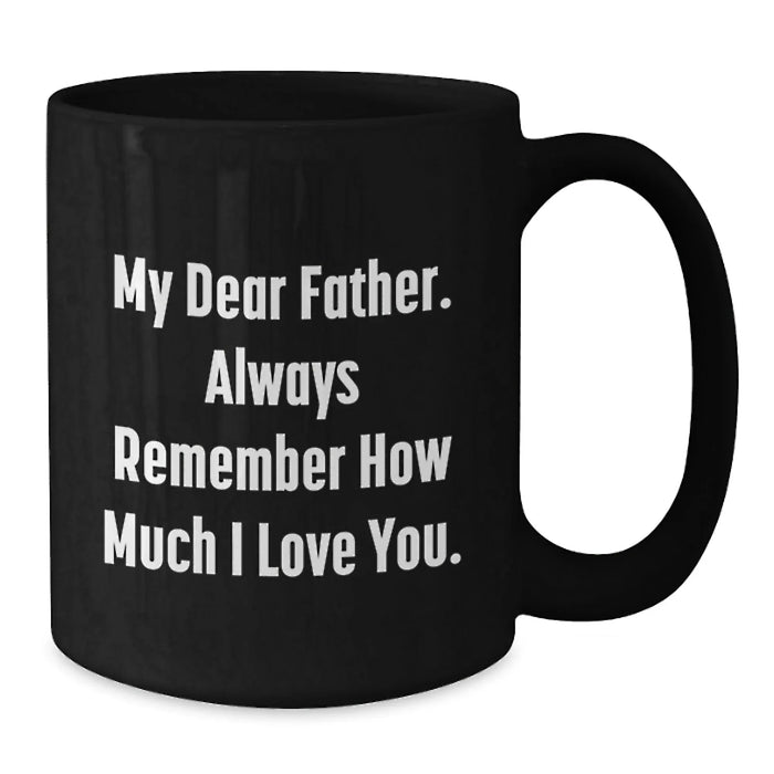 Funny Father Birthday Unique Gifts from Men to Dad Black Coffee Mug My Dear Father. Always Remember How Much I Love You. - Additional