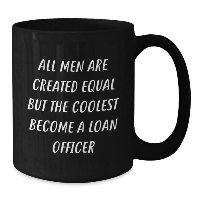 Funny Loan Officer Gifts for Men - 'All Men Are Created Equal But The Coolest Become A Loan Officer' 15oz Black Coffee Mug - Additional