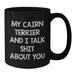 Funny Cairn Terrier Dog Lover Gifts from Friends for Men Women - Black Coffee Mug My Cairn Terrier And I Talk Shit About You Christmas Unique Gifts - Additional