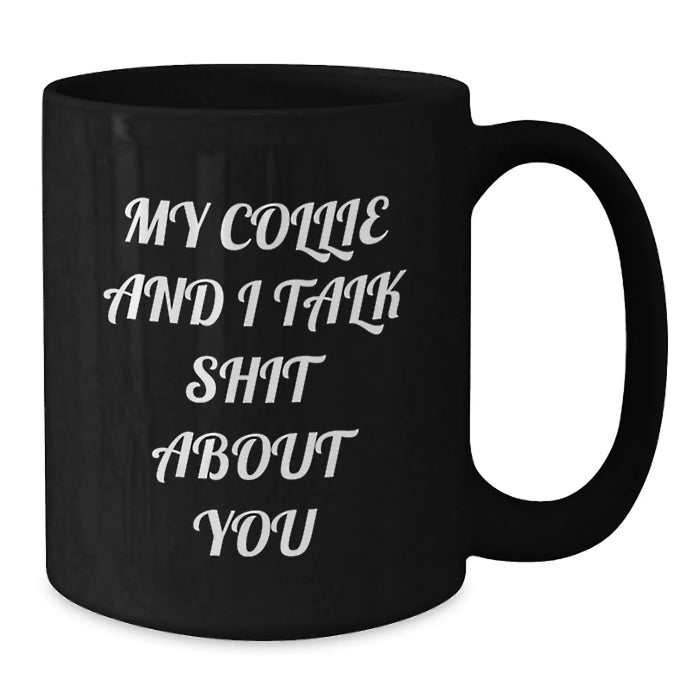 Funny Collie Dog Lover Gifts from Family Friends for Birthday Black Coffee Mug - My Collie And I Talk Shit About You - Additional