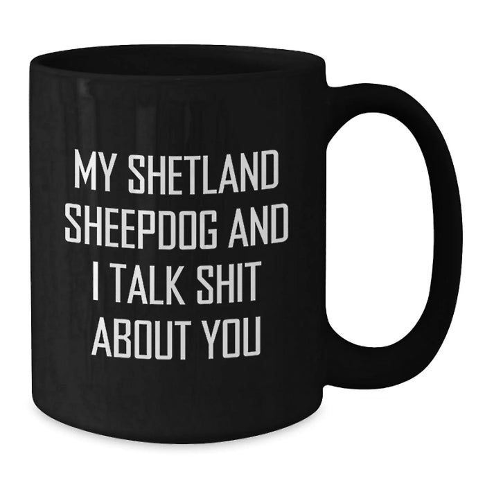 Funny Shetland Sheepdog Gifts from Men to Friends with Black Coffee Mug, My Shetland Sheepdog And I Talk Shit About You Quote, Unique Christmas Memorable Presents for Women - Additional