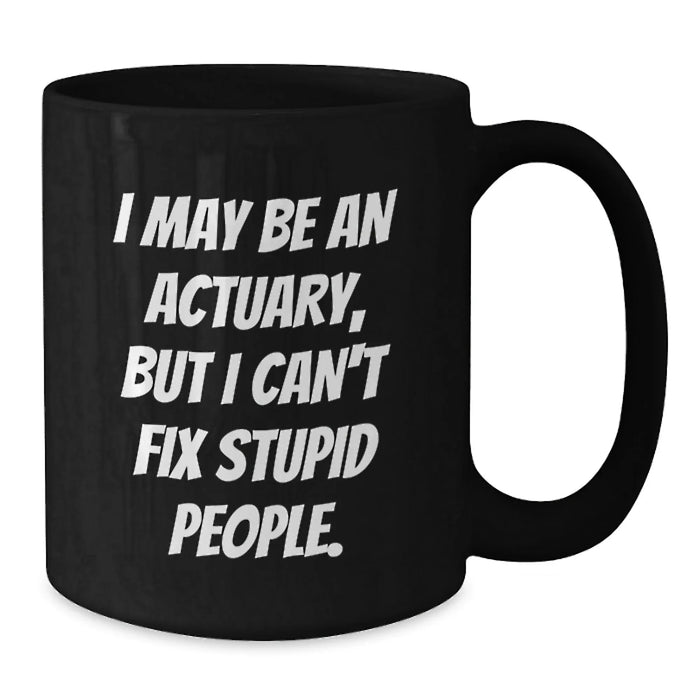 Funny Actuary Gifts, Christmas Unique Mugs for Actuary, I May Be An Actuary But I Cant Fix Stupid People Black Coffee Mug Gifts from Friends to Actuary - Additional