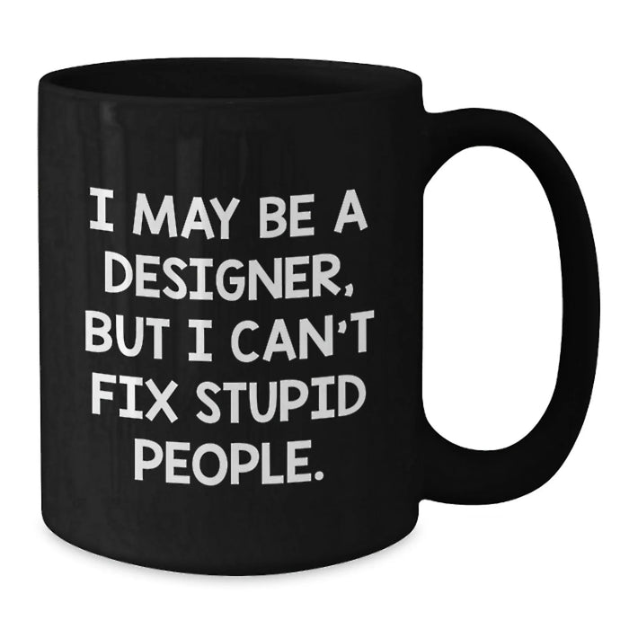 Designer Humor Gifts from Friends for Birthday - Funny Coffee Mug 'I May Be A Designer, But...' - Additional
