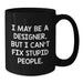 Designer Humor Gifts from Friends for Birthday - Funny Coffee Mug 'I May Be A Designer, But...' - Additional