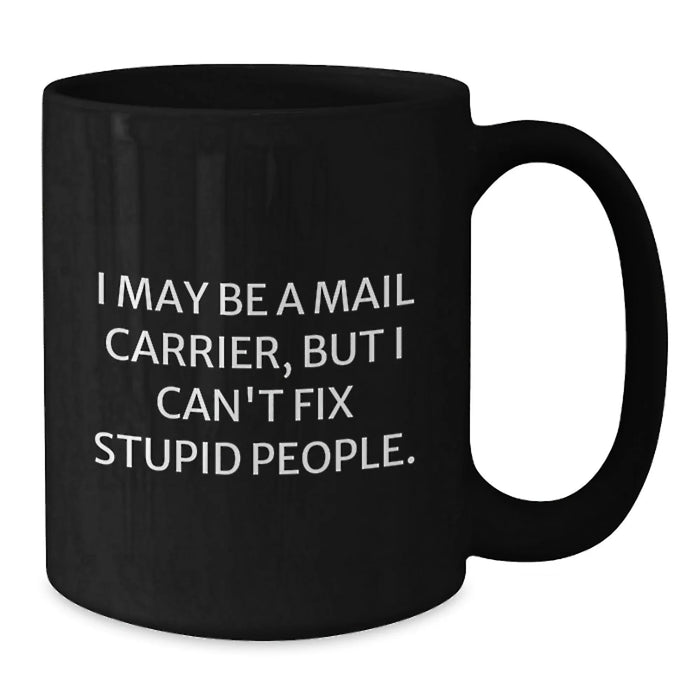 Funny Mail Carrier Gifts, I May Be A Mail Carrier, But I Can't Fix Stupid People. Black Coffee Mug Gifts for Mail Carrier Friends, Birthday Unique Gifts from Family - Additional