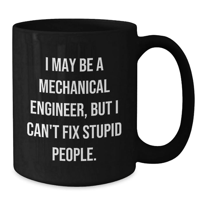 Funny Mechanical Engineer Gifts for Men, Women, Friends from - 'I May Be A Mechanical Engineer, But I Cant Fix Stupid People' Black Coffee Mug - Additional