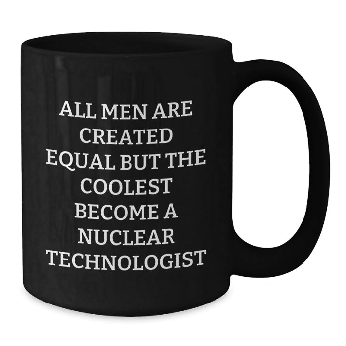 Funny Nuclear Technologist Gifts from Friends for Men Unique Christmas Mugs with Quote All Men Are Created Equal But The Coolest Become A Nuclear Technologist Black Coffee Mug - Additional