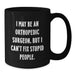 Funny Orthopedic Surgeon Gifts from Men to Orthopedic Surgeon Friends, Christmas Unique Mugs with I May Be An Orthopedic Surgeon, But I Can't Fix Stupid People. - Additional