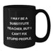 Funny Substitute Teacher Gifts for Birthday - 'I May Be A Substitute Teacher, But I Can't Fix Stupid People.' Black Coffee Mug from Friends - Additional