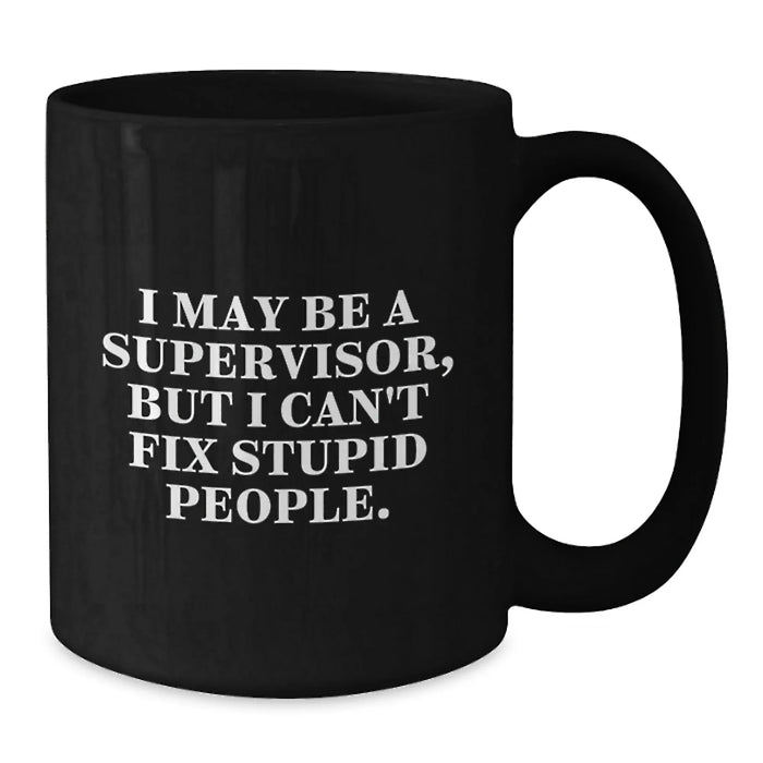 Funny Supervisor Gifts, I May Be A Supervisor But I Cant Fix Stupid People, Black Coffee Mug for Men, Women, Coworkers, Family, Christmas Unique Gifts - Additional